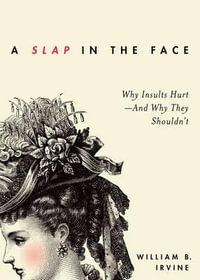 A Slap in the Face : Why Insults Hurt - And Why They Shouldn't - William B. Irvine