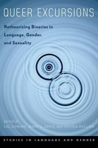 Queer Excursions : Retheorizing Binaries in Language, Gender, and Sexuality - Lal Zimman