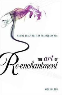 Art of Re-Enchantment : Making Early Music Work in the Modern Age - Nick Wilson