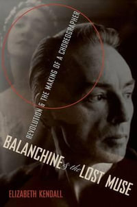 Balanchine and the Lost Muse : Revolution and the Making of a Choreographer - Elizabeth Kendall