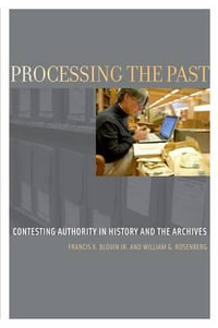 Processing the Past : Contesting Authority in History and the Archives - Francis X. JR Blouin