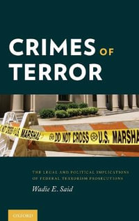 Crimes of Terror : The Legal and Political Implications of Federal Terrorism Prosecutions - Wadie E. Said