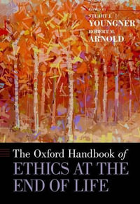 The Oxford Handbook of Ethics at the End of Life : Oxford Handbooks - Stuart J. Youngner