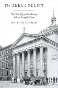 The Urban Pulpit : New York City and the Fate of Liberal Evangelicalism - Matthew Bowman