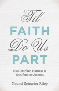 'Til Faith Do Us Part : How Interfaith Marriage is Transforming America - Naomi Schaefer Riley