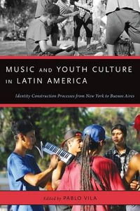 Music and Youth Culture in Latin America : Identity Construction Processes from New York to Buenos Aires - Pablo Vila