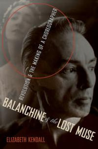 Balanchine & the Lost Muse : Revolution & the Making of a Choreographer - Elizabeth Kendall