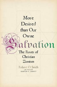 More Desired than Our Owne Salvation : The Roots of Christian Zionism - Robert O. Smith