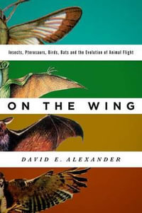 On the Wing : The Evolution of Animal Flight - David E. Alexander