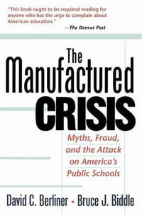 The Manufactured Crisis : Myths, Fraud, And The Attack On America's Public Schools - Bruce Biddle