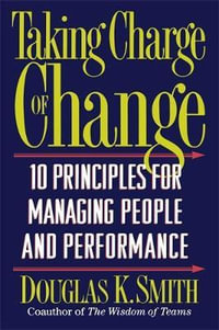 Taking Charge Of Change : Ten Principles For Managing People And Performance - Douglas Smith