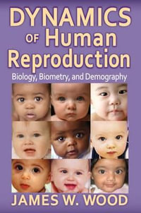 Dynamics of Human Reproduction : Biology, Biometry, Demography - James W. Wood