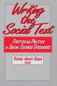 Writing the Social Text : Poetics and Politics in Social Science Discourse - Richard Brown