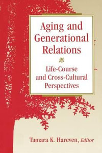 Aging and Generational Relations Over the Life-Course : A Historical and Cross-Cultural Perspective - Tamara K. Hareven