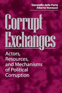 Corrupt Exchanges : Actors, Resources, and Mechanisms of Political Corruption - Donatella della Porta