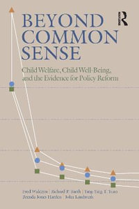 Beyond Common Sense : Child Welfare, Child Well-Being, and the Evidence for Policy Reform - Fred Wulczyn