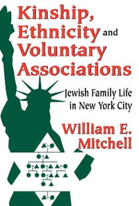 Kinship, Ethnicity and Voluntary Associations : Jewish Family Life in New York City - William E. Mitchell