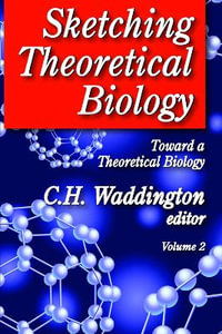 Sketching Theoretical Biology : Toward a Theoretical Biology, Volume 2 - C. H. Waddington