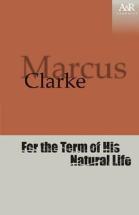 For the Term of His Natural Life : A &R Classics - Marcus Clarke