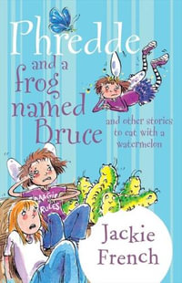 Phredde and a Frog Named Bruce : And Other Stories to Eat with a Watermelon - Jackie French