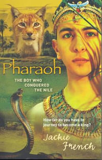 Pharaoh : The Boy Who Conquered the Nile : How Far Do You Have To Journey To Become A King? - Jackie French