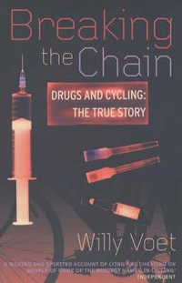 Breaking the Chain : Drugs and Cycling - The True Story : Drugs and Cycling - The True Story - Willy Voet