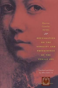 Declamation on the Nobility and Preeminence of the Female Sex : The Other Voice in Early Modern Europe: The Toronto Series - Henricus Cornelius Agrippa