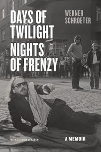 Days of Twilight, Nights of Frenzy : A Memoir - Werner Schroeter