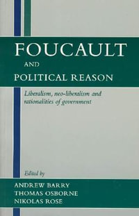 Foucault and Political Reason : Liberalism, Neo-Liberalism, and Rationalities of Government - Andrew Barry