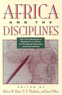 Africa and the Disciplines : The Contributions of Research in Africa to the Social Sciences and Humanities - Robert H. Bates