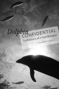 Dolphin Confidential : Confessions of a Field Biologist - Maddalena Bearzi