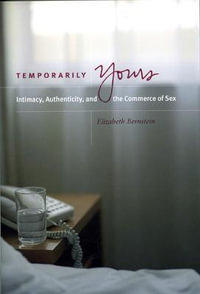 Temporarily Yours : Intimacy, Authenticity, and the Commerce of Sex - Elizabeth Bernstein