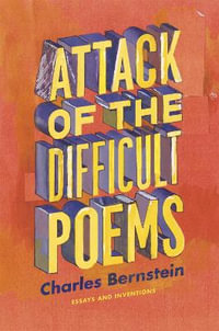 Attack of the Difficult Poems : Essays and Inventions - Charles Bernstein