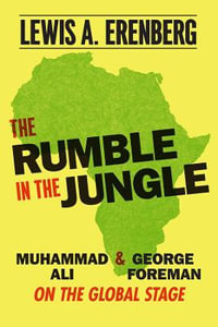 The Rumble in the Jungle : Muhammad Ali and George Foreman on the Global Stage - Lewis A. Erenberg