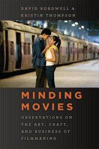 Minding Movies : Observations on the Art, Craft, and Business of Filmmaking - David Bordwell