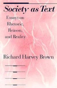 Society as Text : Essays on Rhetoric, Reason, and Reality - Richard Harvey Brown