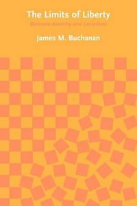 The Limits of Liberty : Between Anarchy and Leviathan - James M. Buchanan