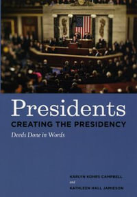 Presidents Creating the Presidency : Deeds Done in Words - Karlyn Kohrs Campbell