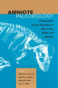 Amniote Paleobiology : Perspectives on the Evolution of Mammals, Birds, and Reptiles - Matthew T. Carrano