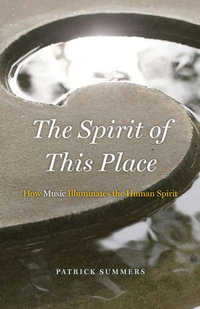 The Spirit of This Place : How Music Illuminates the Human Spirit - Patrick Summers