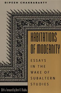 Habitations of Modernity : Essays in the Wake of Subaltern Studies - Dipesh Chakrabarty