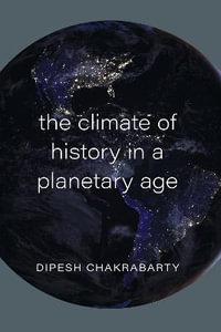 The Climate of History in a Planetary Age : Emersion: Emergent Village resources for communities of faith - Dipesh Chakrabarty