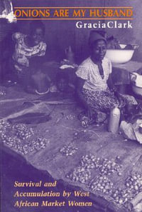 Onions Are My Husband : Survival and Accumulation by West African Market Women - Gracia Clark