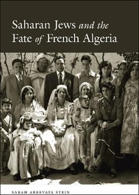 Saharan Jews and the Fate of French Algeria - Sarah Abrevaya Stein