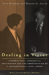 Dealing in Virtue : International Commercial Arbitration and the Construction of a Transnational Legal Order - Yves Dezalay