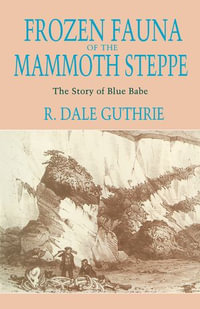 Frozen Fauna of the Mammoth Steppe : The Story of Blue Babe - R. Dale Guthrie