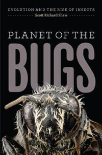 Planet of the Bugs : Evolution and the Rise of Insects - Scott Richard Shaw