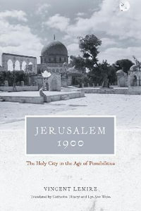 Jerusalem 1900 : The Holy City in the Age of Possibilities - Vincent Lemire