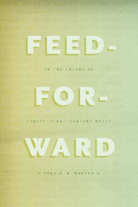 Feed-Forward : On the Future of Twenty-First-Century Media - Mark B. N. Hansen