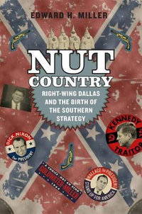 Nut Country : Right-Wing Dallas and the Birth of the Southern Strategy - Edward H. Miller